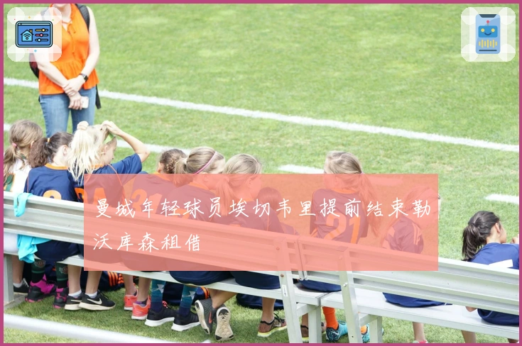 曼城年轻球员埃切韦里提前结束勒沃库森租借