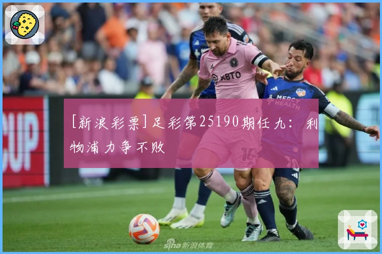 [新浪彩票]足彩第25190期任九：利物浦力争不败
